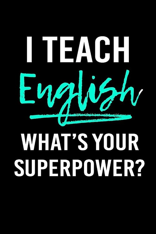 I Teach English Whats Your Superpower?: Blank Lined Journal to Write in Teacher Notebook V1 (Paperback)