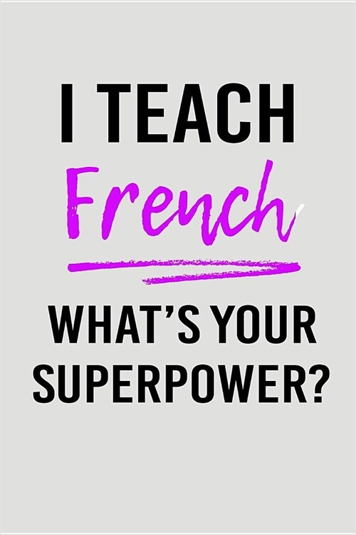 I Teach French Whats Your Superpower?: Blank Lined Journal to Write in Teacher Notebook V2 (Paperback)