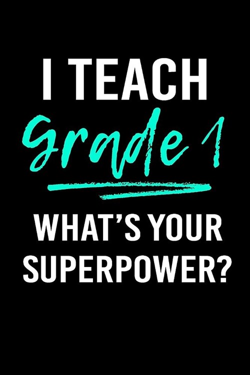 I Teach Grade 1 Whats Your Superpower?: Blank Lined Journal to Write in Teacher Notebook V1 (Paperback)