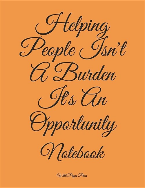 Helping People Isnt a Burden Its an Opportunity: Notebook (Paperback)
