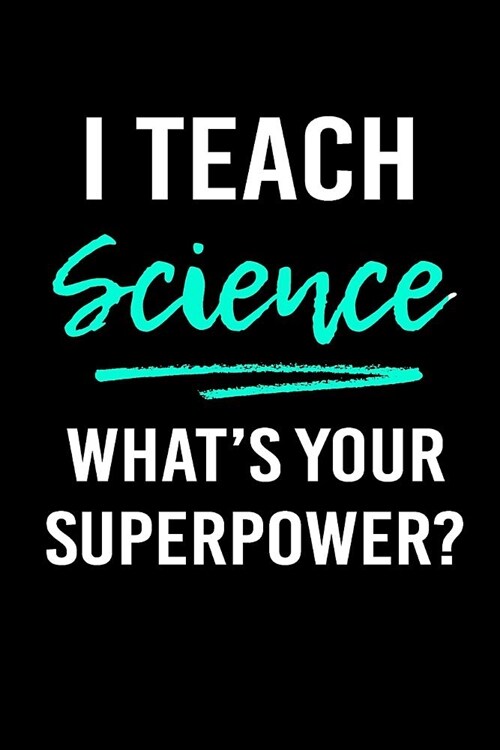 I Teach Science Whats Your Superpower?: Blank Lined Journal to Write in Teacher Notebook V1 (Paperback)