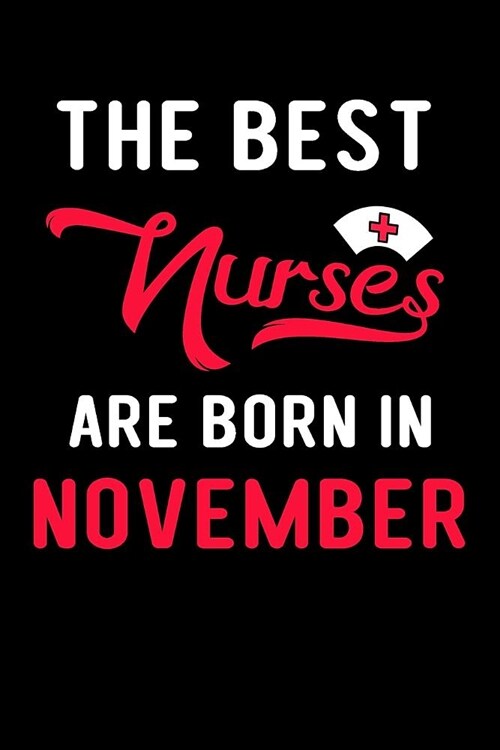 The Best Nurses Are Born in November: Blank Lined Journal to Write in Nurse Notebook V1 (Paperback)