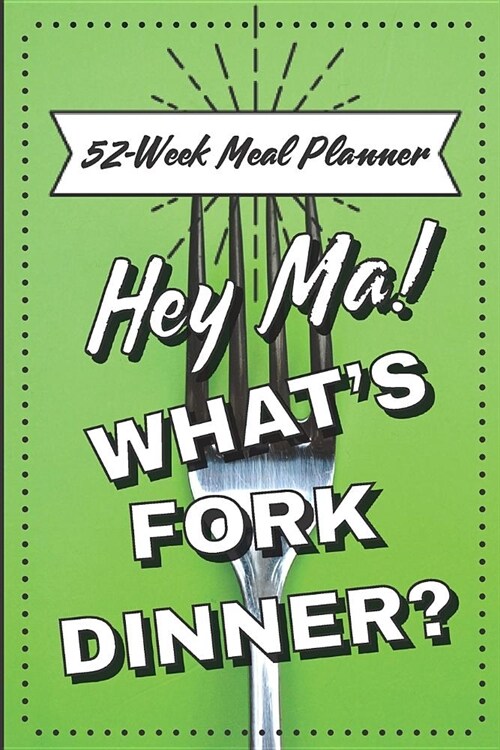 Hey Ma! Whats Fork Dinner? 52-Week Meal Planner: A Journal Made for Moms to Track and Plan Your Weekly Meals Breakfast, Lunch, Dinner Meal Prep and S (Paperback)