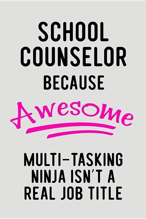 School Counselor Because Awesome Multi-Tasking Ninja Isnt a Real Job Title: Blank Lined Journal to Write in Teacher Notebook V2 (Paperback)