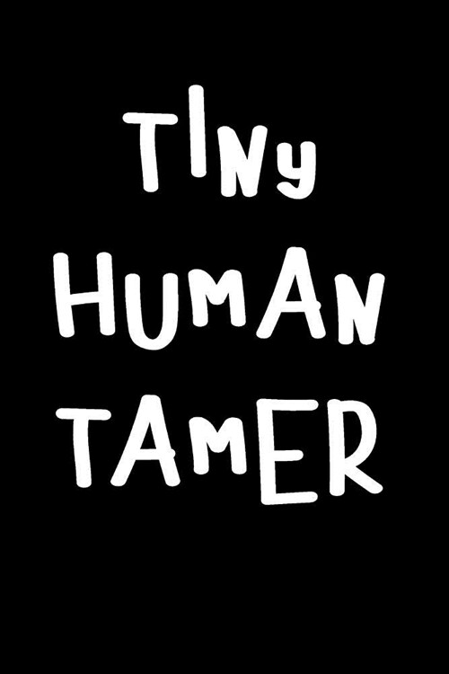 Tiny Human Tamer: Blank Lined Journal to Write in Teacher Notebook V1 (Paperback)