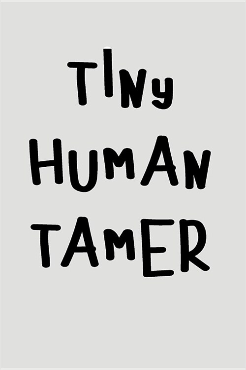 Tiny Human Tamer: Blank Lined Journal to Write in Teacher Notebook V2 (Paperback)
