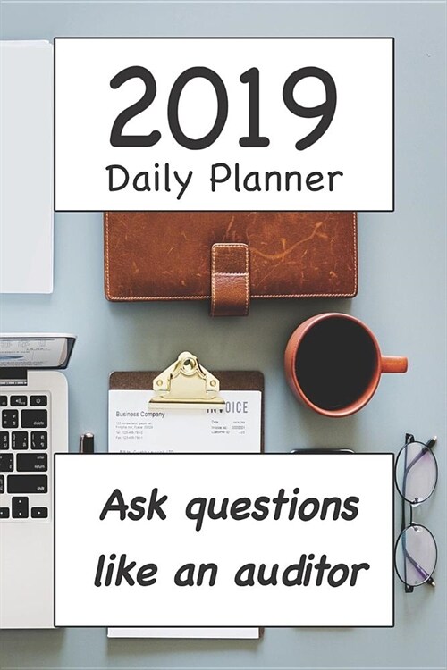 2019 Daily Planner: Ask Question Like an Auditor (Paperback)