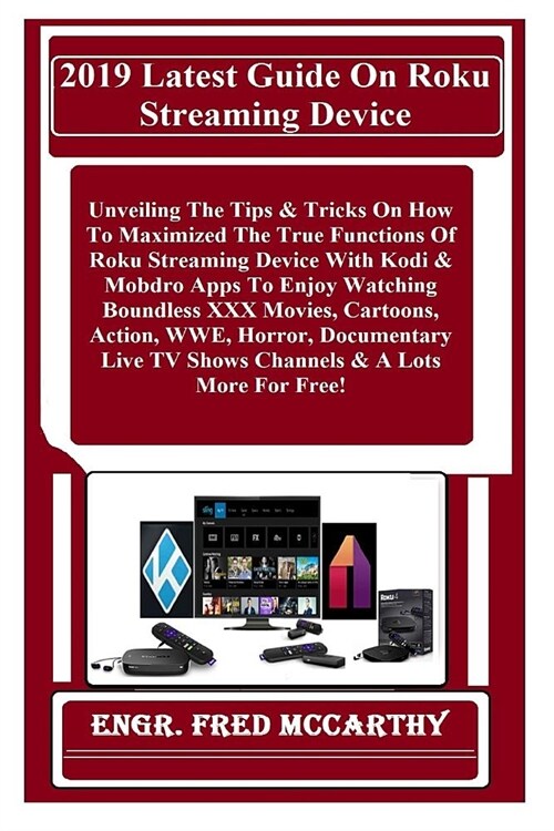 2019 Latest Guide on Roku Streaming Device: Unveiling the Tips & Tricks on How to Maximized the True Functions of Roku Streaming Device with Kodi & Mo (Paperback)