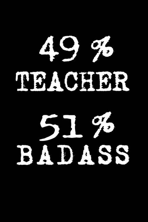 49% Teacher 51% Badass: Blank Lined Journal to Write in Teacher Notebook V1 (Paperback)