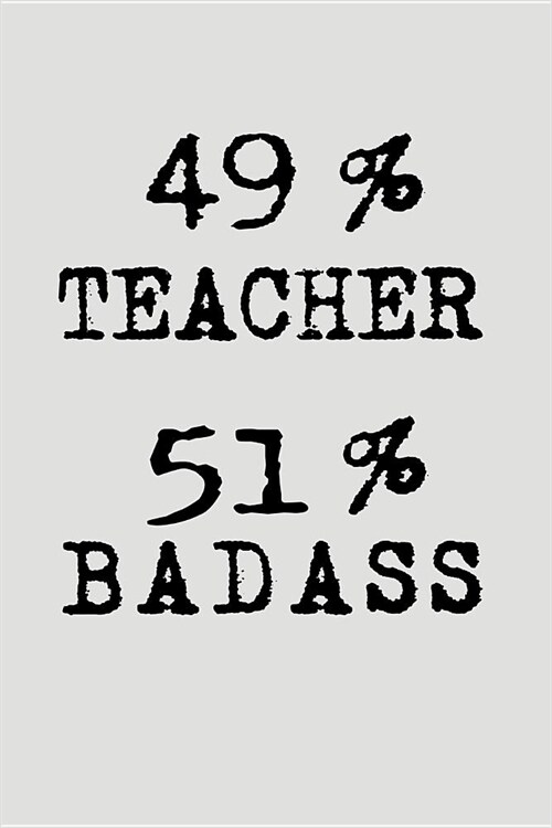 49% Teacher 51% Badass: Blank Lined Journal to Write in Teacher Notebook V2 (Paperback)