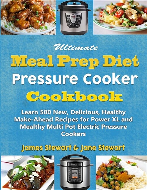 Ultimate Meal Prep Diet Pressure Cooker Cookbook: Learn 500 New, Delicious, Healthy Make-Ahead Recipes for Power XL and Mealthy Multi Pot Electric Pre (Paperback)