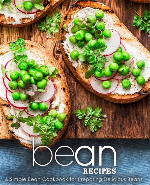 Bean Recipes: A Simple Bean Cookbook for Preparing Delicious Beans (2nd Edition) (Paperback)