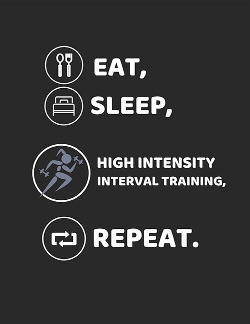 Eat, Sleep, High Intensity Interval Training, Repeat: Blank Lined Notebook for Tracking Workouts (Paperback)