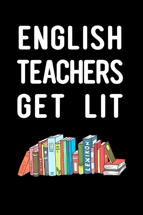 English Teachers Get Lit: Blank Lined Journal to Write in Teacher Notebook V1 (Paperback)