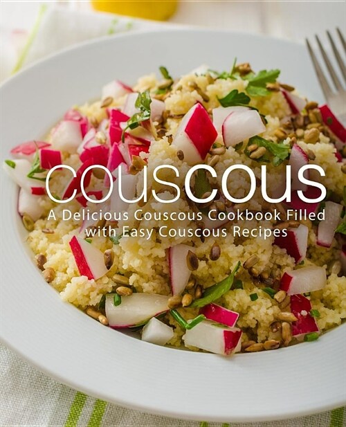 Couscous: A Delicious Couscous Cookbook Filled with Easy Couscous Recipes (2nd Edition) (Paperback)