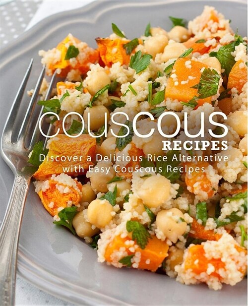 Couscous Recipes: Discover Delicious Rice Alternative with Easy Couscous Recipes (2nd Edition) (Paperback)