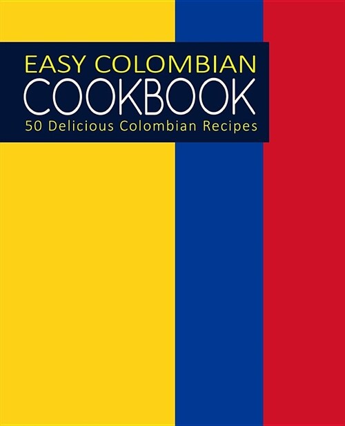 Easy Colombian Cookbook: 50 Delicious Colombian Recipes (2nd Edition) (Paperback)