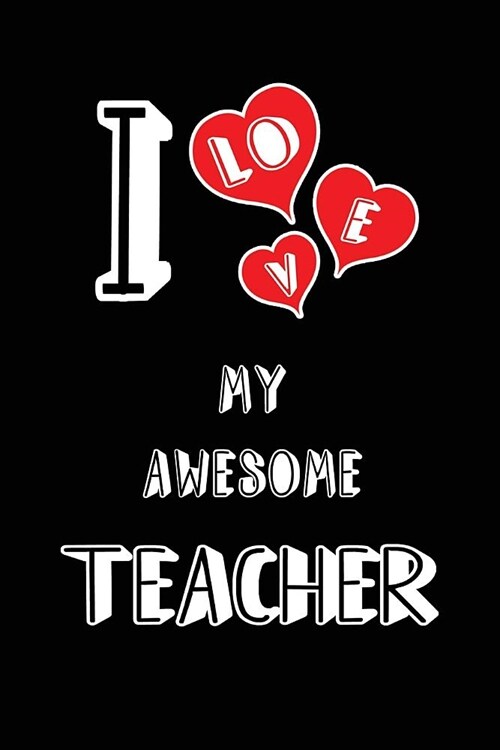 I Love My Awesome Teacher: Blank Lined 6x9 Love Your Teacher Journal/Notebooks as Gift for Birthday, Valentines Day, Anniversary, Thanks Giving, (Paperback)