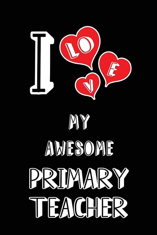I Love My Awesome Primary Teacher: Blank Lined 6x9 Love Your Primary Teacher Journal/Notebooks as Gift for Birthday, Valentines Day, Anniversary, Tha (Paperback)