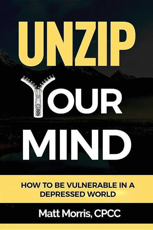 Unzip Your Mind: How to Be Vulnerable in a Depressed World (Paperback)