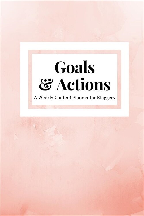 Goals and Actions: A Weekly Content Planner for Bloggers (Paperback)