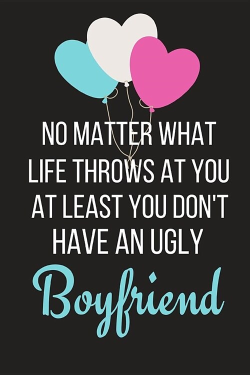 At Least You Dont Have an Ugly Boyfriend: Funny Valentines Day Gift Small Lined Notebook (Paperback)