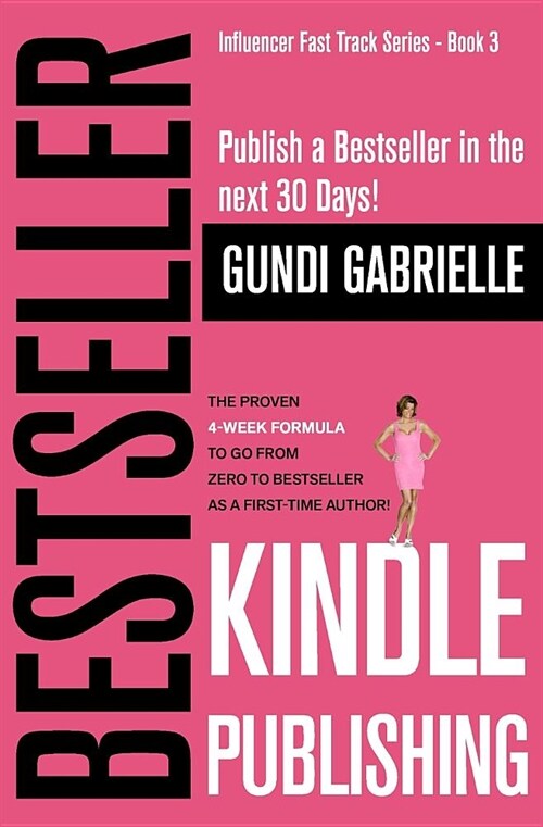 Kindle Bestseller Publishing: Publish a Bestseller in the Next 30 Days! - The Proven 4-Week Formula to Go from Zero to Bestseller as a First-Time Au (Paperback)