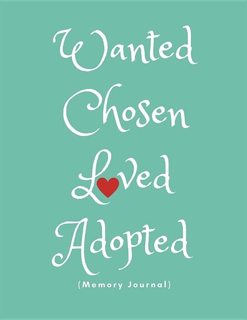 Wanted Chosen Loved Adopted (Memory Journal): Adoption Planner for Adoptive Parents (Couples, Single Mothersgay and Lesbian Gender Neutral Adoption Gi (Paperback)