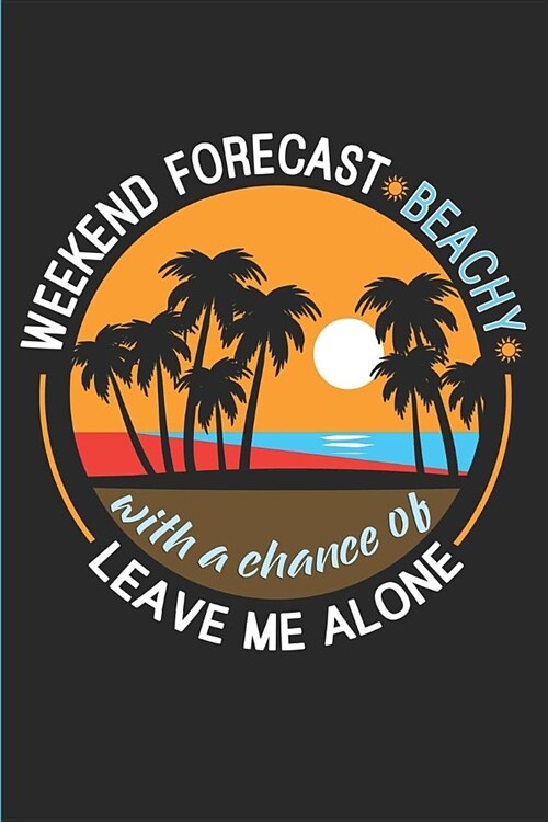Weekend Forecast beachy with a Chance of leave Me Alone: Beach Lovers Blank Lined Journal for Beach Sightseeing, Adventure & Introvert Humor - 120 (Paperback)