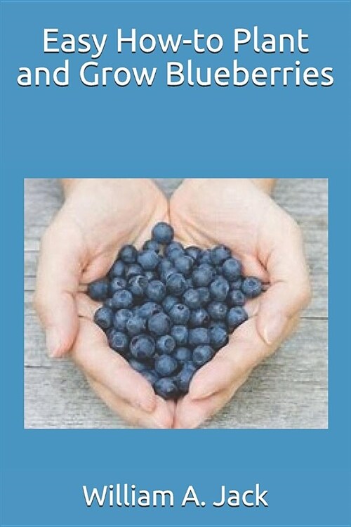 Easy How-To Plant and Grow Blueberries (Paperback)