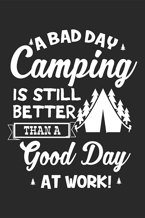A Bad Day Camping Is Still Better Than a Good Day at Work: Funny Camping Journal Notebook Camper Gift (6 X 9) (Paperback)