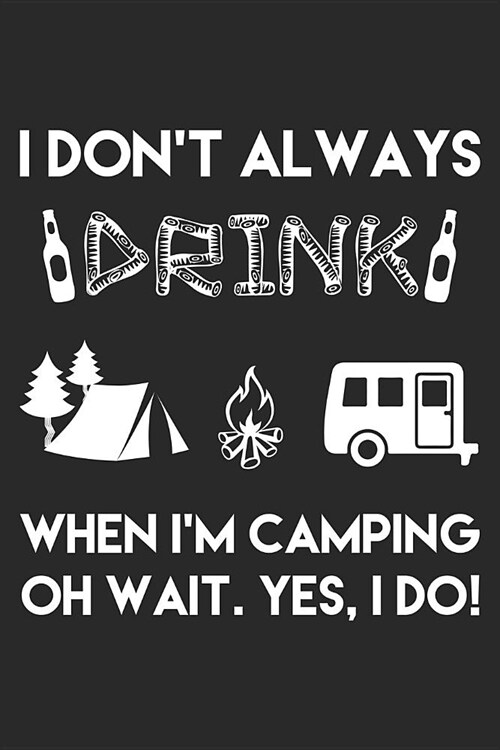 I Dont Always Drink When Im Camping: Funny Camping Journal Notebook Camper Gift (6 X 9) (Paperback)