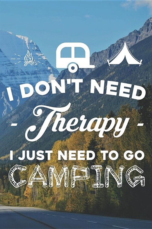 I Dont Need Therapy I Just Need to Go Camping: Funny Camping Journal Notebook Camper Gift (6 X 9) (Paperback)