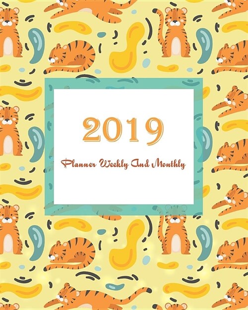 2019 Planner Weekly and Monthly: Tiger Cover, Weekly Organizer, Monthly Planner, January 2019 Through December 2019 with Holiday (Paperback)
