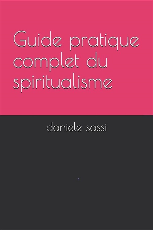 Guide Pratique Complet Du Spiritualisme: LEssentiel: de lEssence Du Ciel (C) (Paperback)