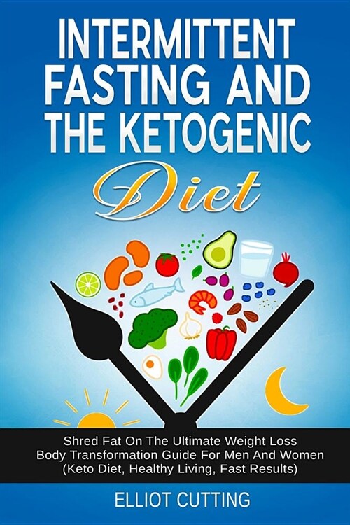 Intermittent Fasting and the Ketogenic Diet: Shred Fat on the Ultimate Weight Loss Body Transformation Guide for Men and Women (Keto Diet, Healthy Liv (Paperback)