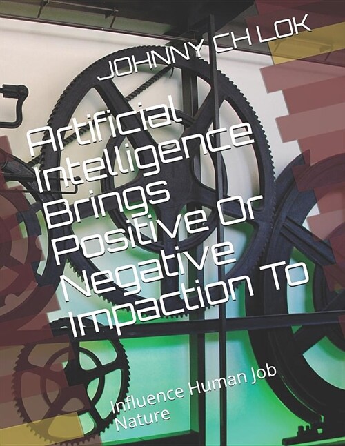 Artificial Intelligence Brings Positive or Negative Impaction to: Influence Human Job Nature (Paperback)