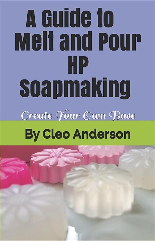 Melt and Pour HP Soapmaking: Create Your Own Base (Paperback)