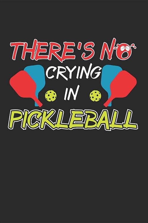 Theres No Crying in Pickleball: Pickleball Player Journal Whiffle Ball Player Gift Pickleball Lover Dink Notebook for Scores, Dates and Notes - 120 B (Paperback)