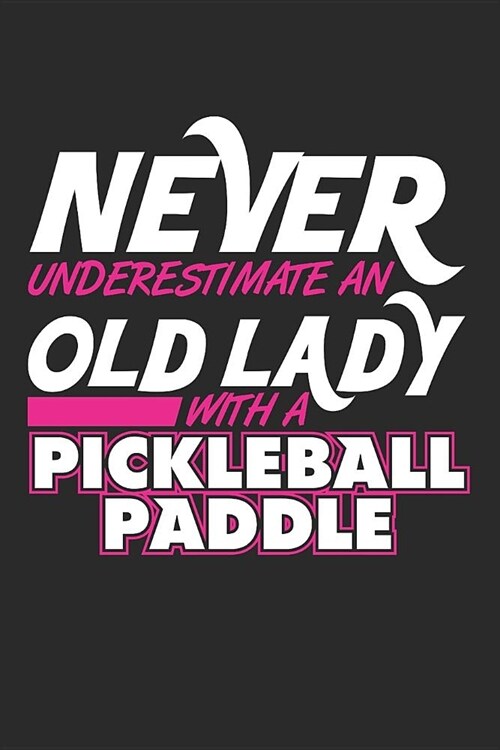Never Underestimate an Old Lady with a Pickleball Paddle: Pickleball Grandma Journal Whiffle Ball Player Gift Pickleball Lover Notebook for Grandma fo (Paperback)
