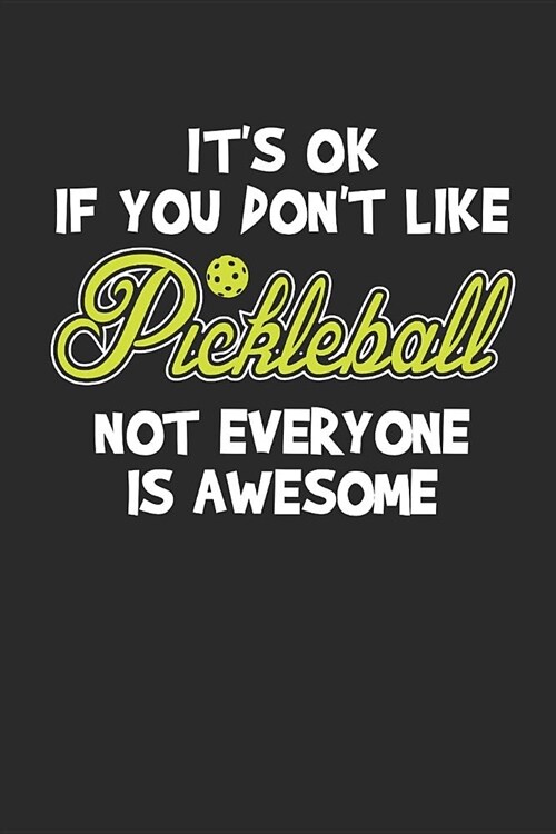 Its Ok If You Dont Like Pickleball Not Everyone Is Awesome: Pickleball Journal Pickleball Player Gift Pickleball Lover Notebook for Scores, Dates an (Paperback)