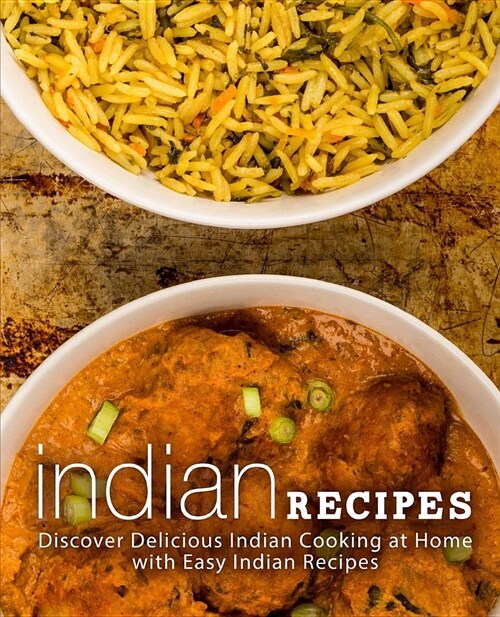 Indian Recipes: Discover Delicious Indian Cooking at Home with Easy Indian Recipes (2nd Edition) (Paperback)