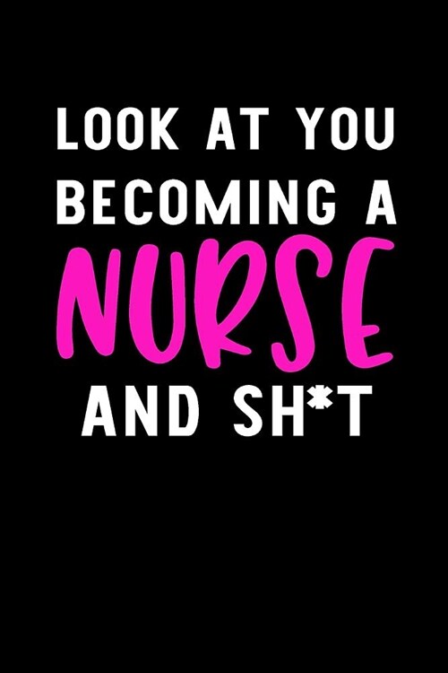 Look at You Becoming a Nurse and Sh*t: Blank Lined Journal to Write in Nurse Notebook V1 (Paperback)
