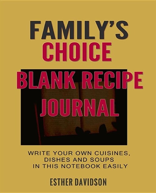 Familys Choice Blank Recipe Journal: Writein Your Own Cuisines, Dishes and Soups Easily (Paperback)