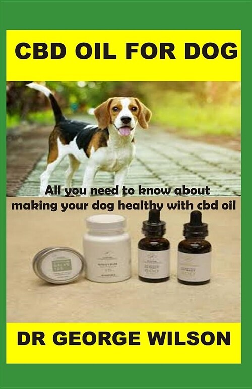 CBD Oil for Dog: All You Need to Know about Making Your Dog Healthy with CBD Oil (Paperback)