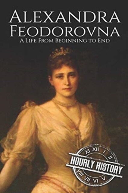 Alexandra Feodorovna: A Life from Beginning to End (Paperback)