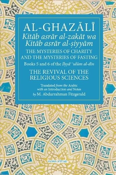 Al-Ghazali the Mysteries of Charity and the Mysteries of Fasting: Book 5 & 6 of Ihya ulum Al-Din, the Revival of the Religious Sciences (Paperback)