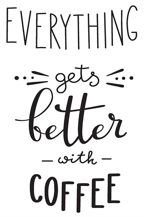 Everything Gets Better with Coffee: 6x9 College Ruled Line Paper 150 Pages (Paperback)