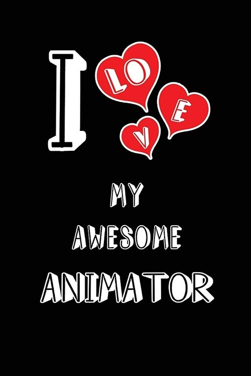 I Love My Awesome Animator: Blank Lined 6x9 Love Your Animator Journal/Notebooks as Gift for Birthday, Valentines Day, Anniversary, Thanks Giving (Paperback)