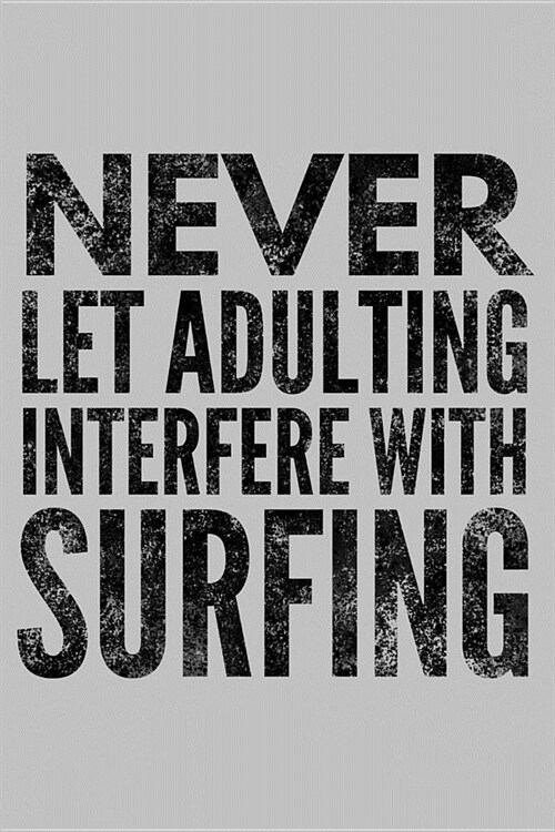 Never Let Adulting Interfere with Surfing: Funny Beach Life Notebook - Lined 120 Pages 6x9 Journal (Paperback)
